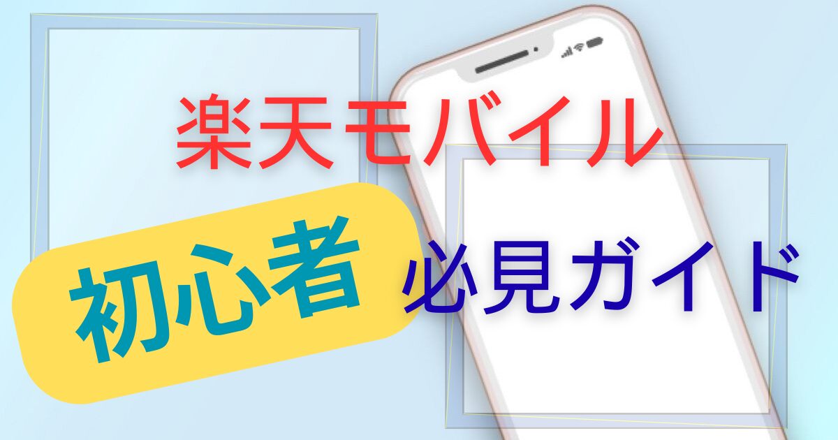 【初心者必見】楽天モバイル完全ガイド｜初心者でも分かる料金・メリット＆デメリット徹底解説！