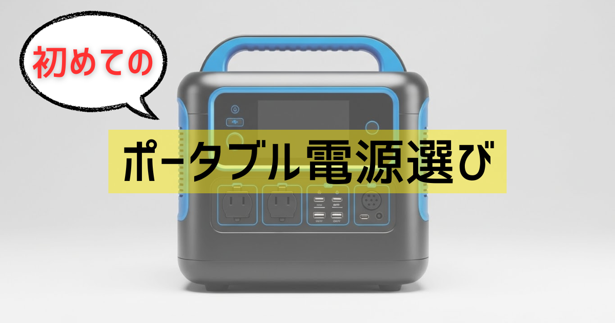 初めてのポータブル電源選び|買う前に知っておくべき容量と出力の話